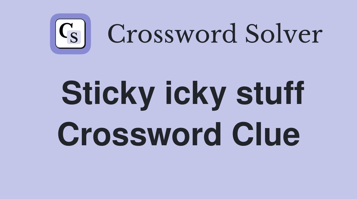 Sticky icky stuff Crossword Clue