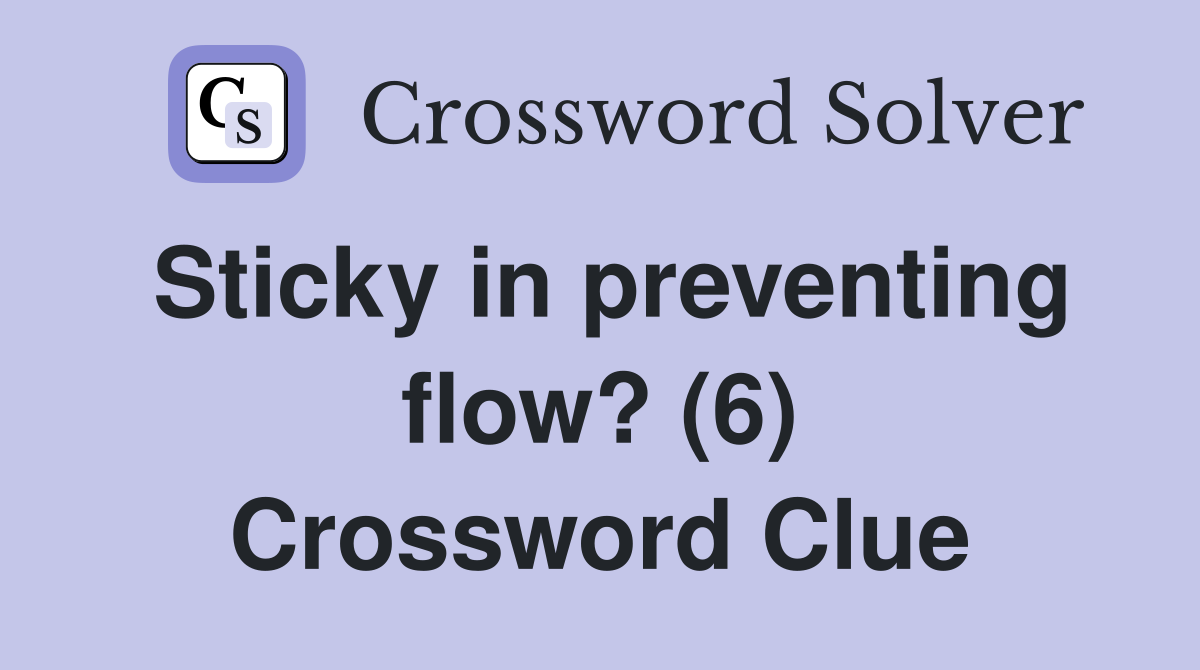 Sticky in preventing flow? (6) Crossword Clue