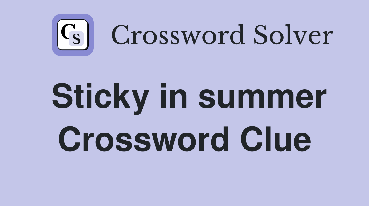 Sticky in summer Crossword Clue