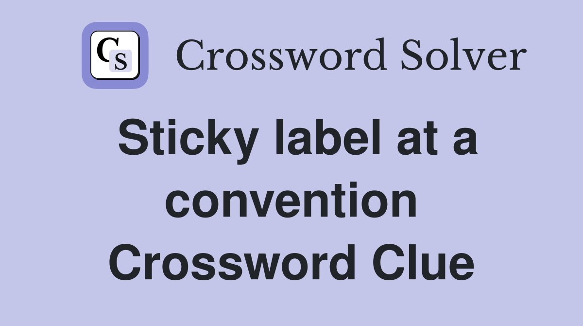 Sticky label at a convention Crossword Clue
