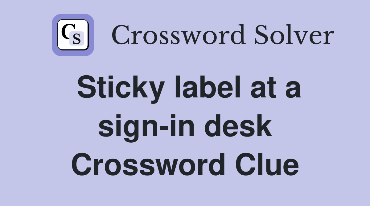 Sticky label at a sign-in desk Crossword Clue