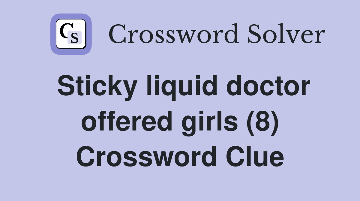 Sticky liquid doctor offered girls (8) Crossword Clue