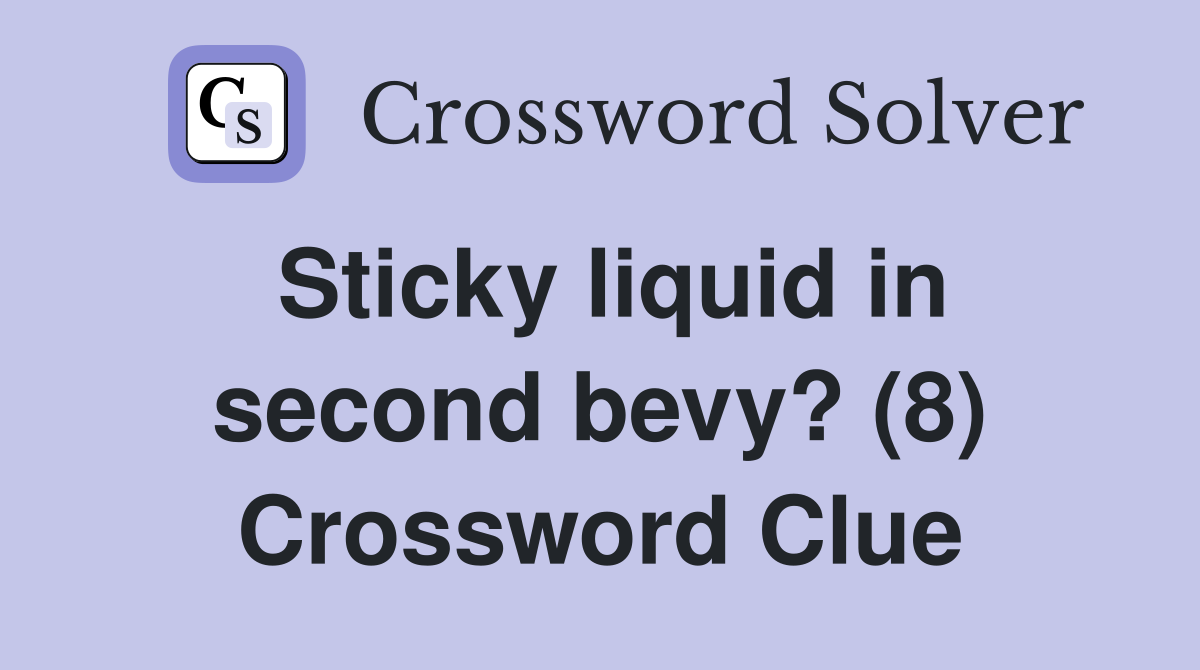 Sticky liquid in second bevy? (8) Crossword Clue
