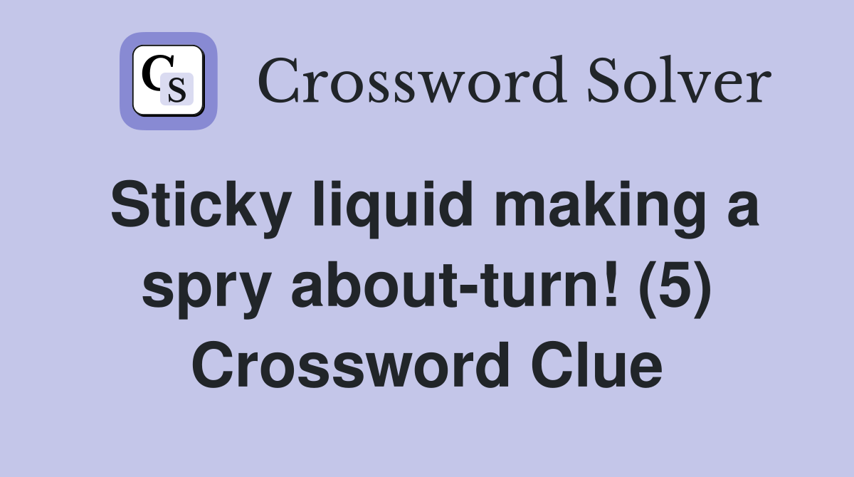 Sticky liquid making a spry about-turn! (5) Crossword Clue