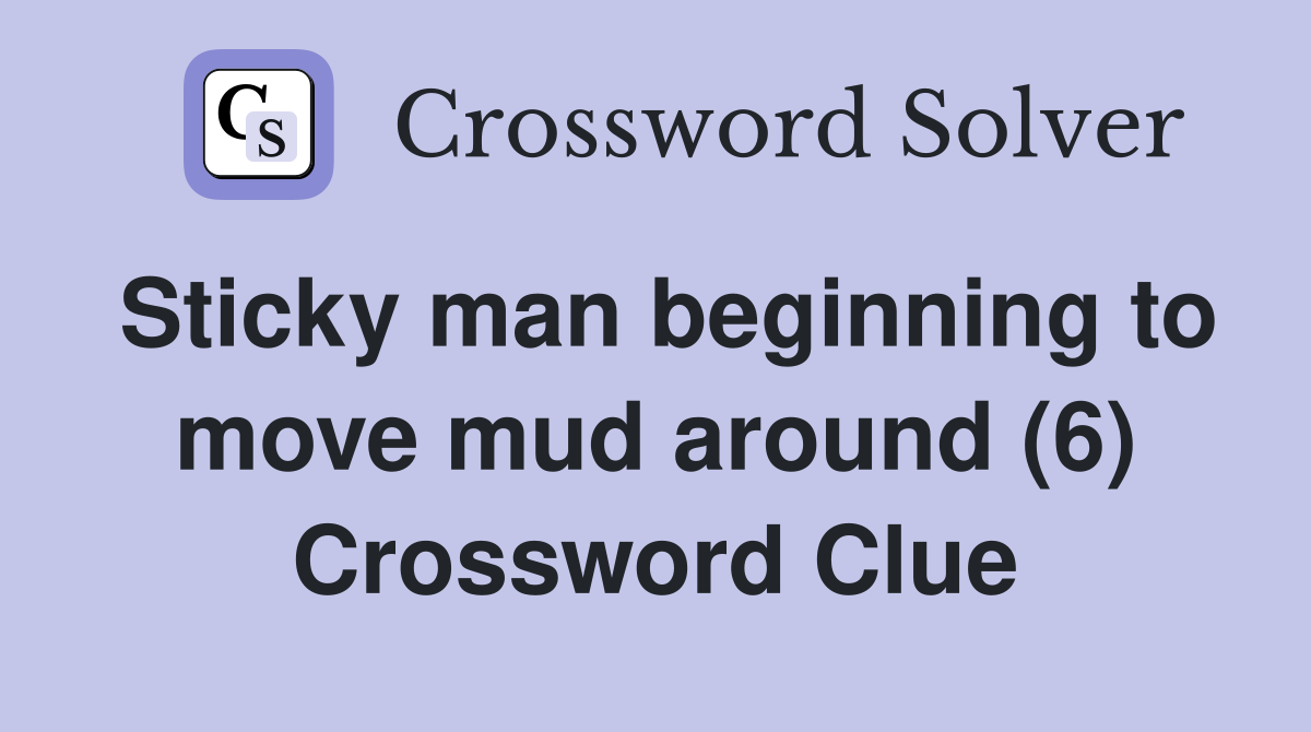 Sticky man beginning to move mud around (6) Crossword Clue