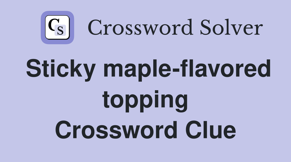 Sticky maple-flavored topping Crossword Clue