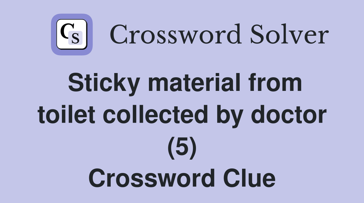 Sticky material from toilet collected by doctor (5) Crossword Clue