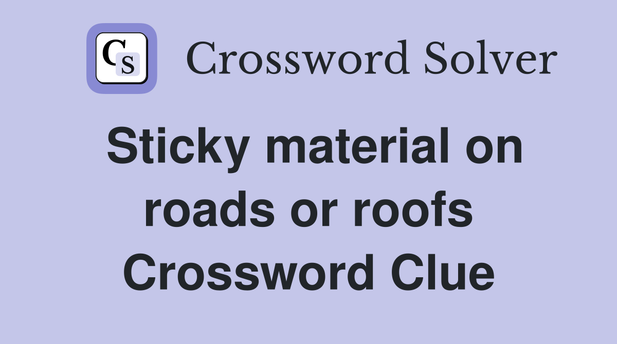 Sticky material on roads or roofs Crossword Clue