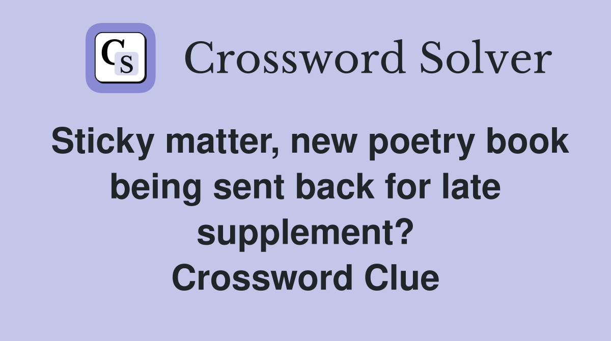 Sticky matter, new poetry book being sent back for late supplement? Crossword Clue