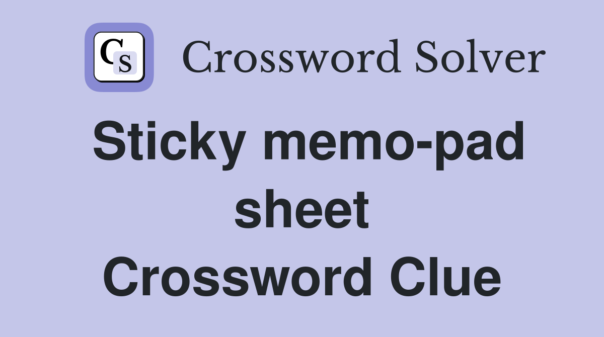 Sticky memo-pad sheet Crossword Clue