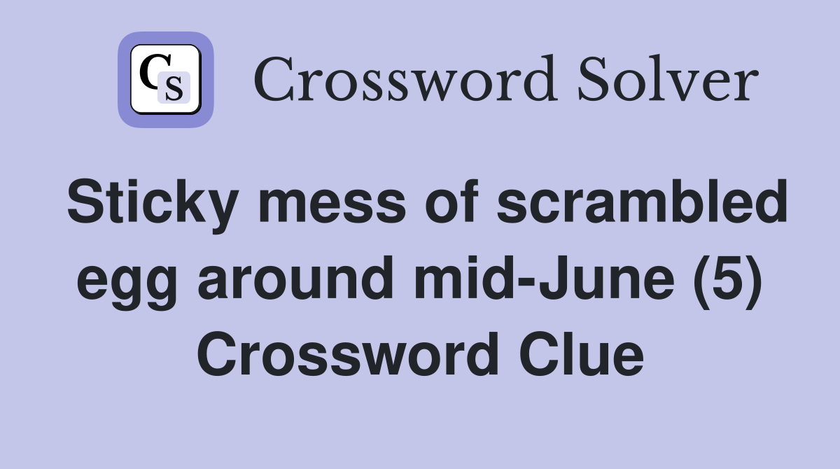 Sticky mess of scrambled egg around mid-June (5) Crossword Clue