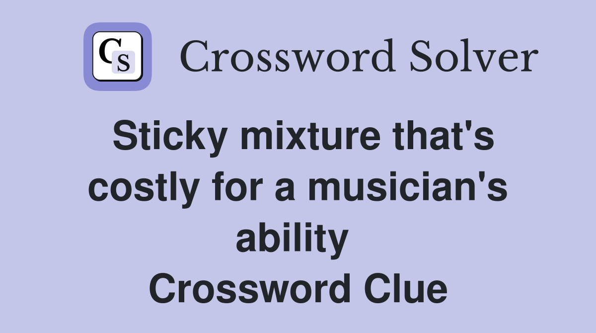 Sticky mixture that's costly for a musician's ability  Crossword Clue