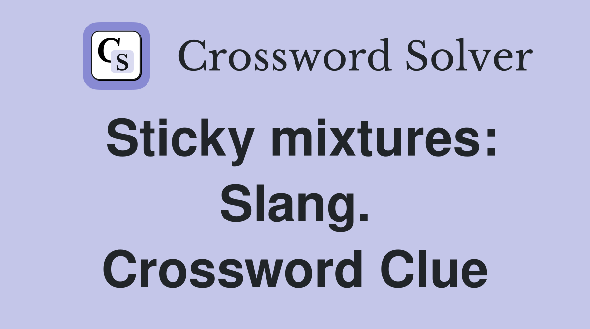 Sticky mixtures: Slang. Crossword Clue