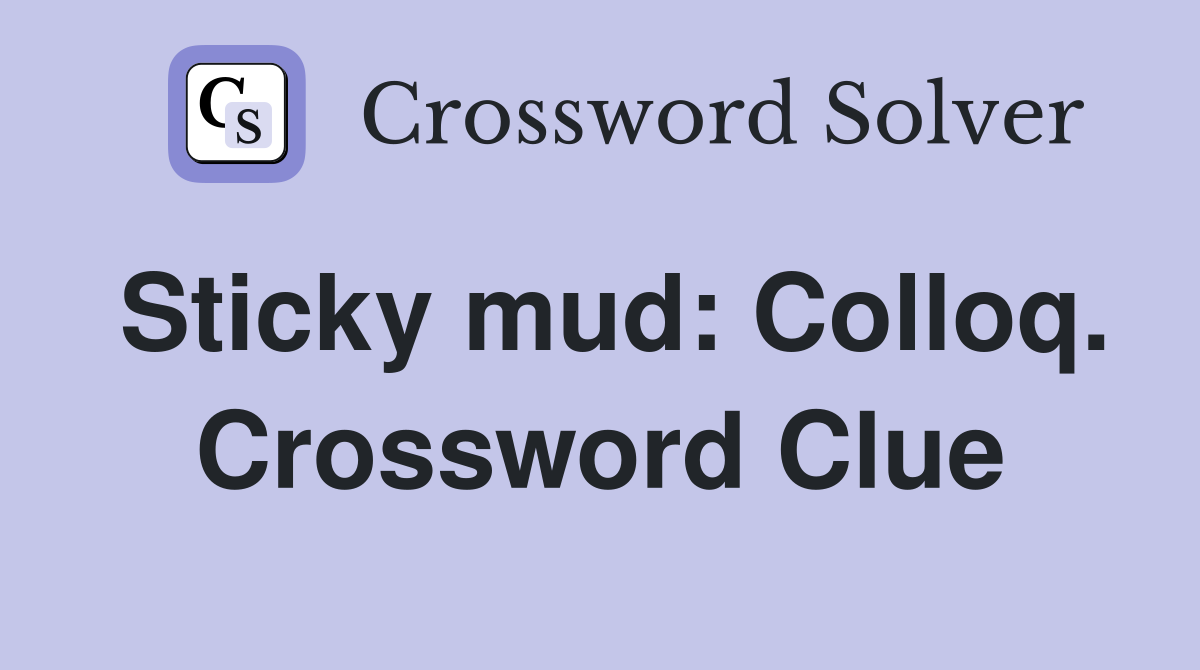 Sticky mud: Colloq. Crossword Clue