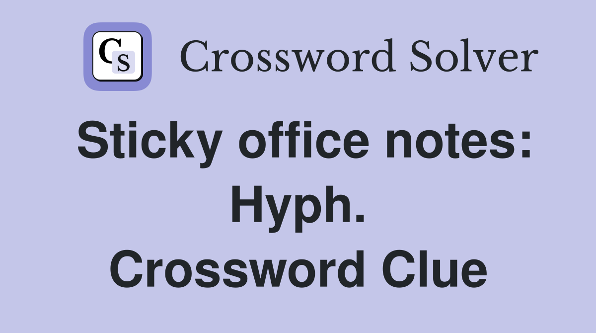 Sticky office notes: Hyph. Crossword Clue