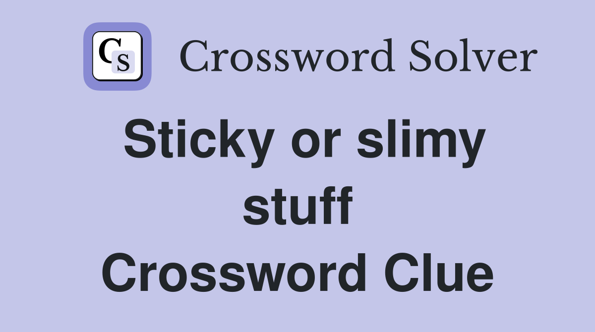 Sticky or slimy stuff Crossword Clue