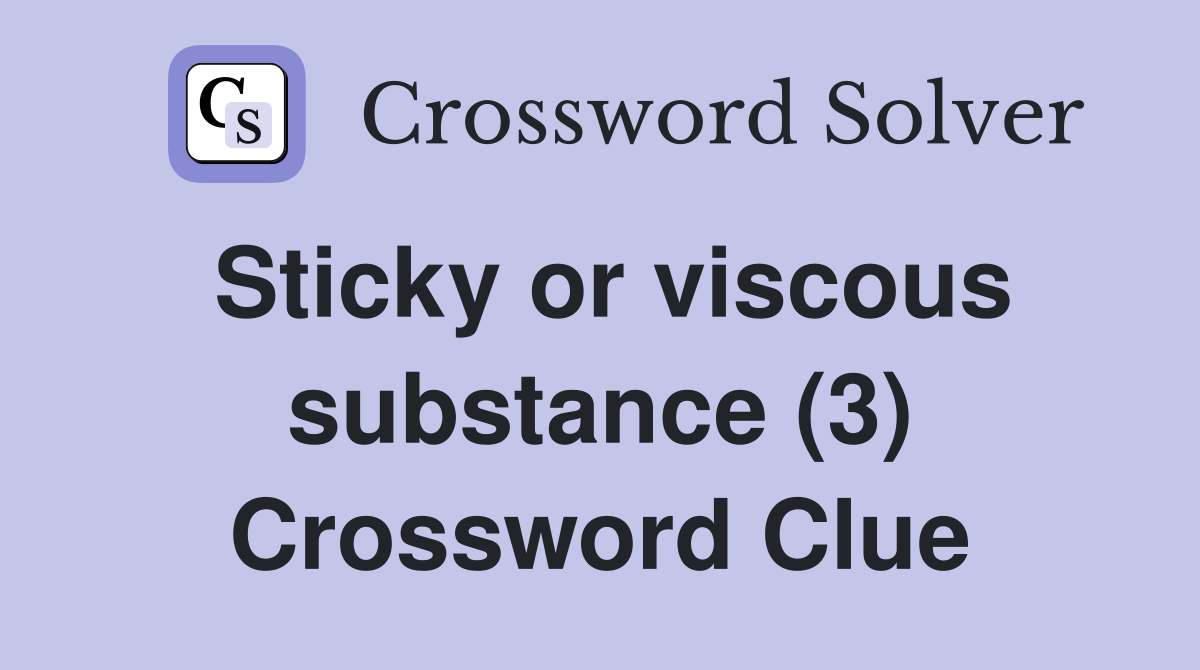 Sticky or viscous substance (3) Crossword Clue