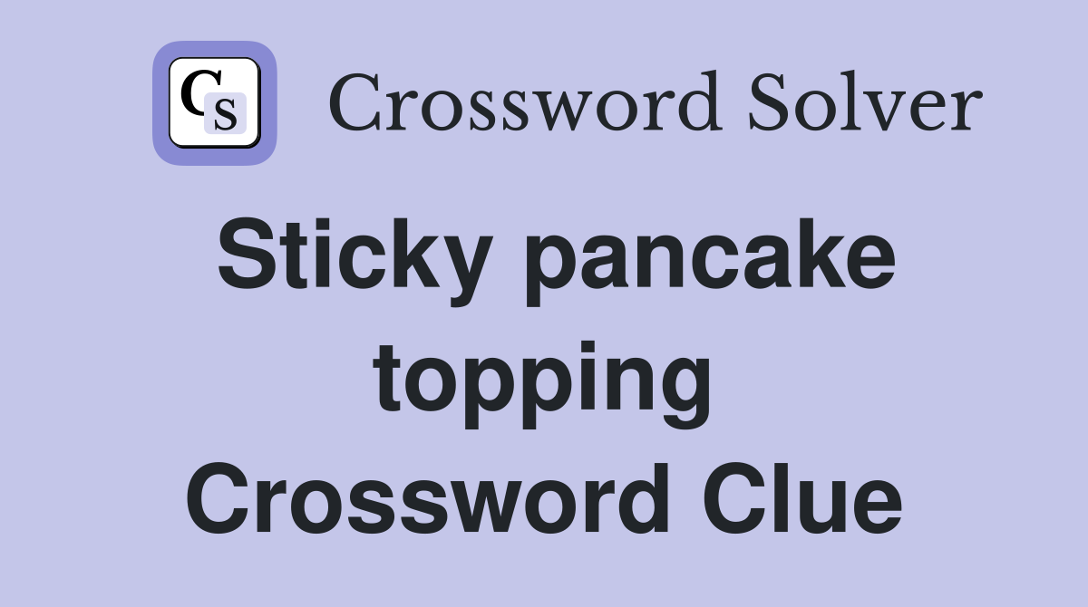 Sticky pancake topping Crossword Clue