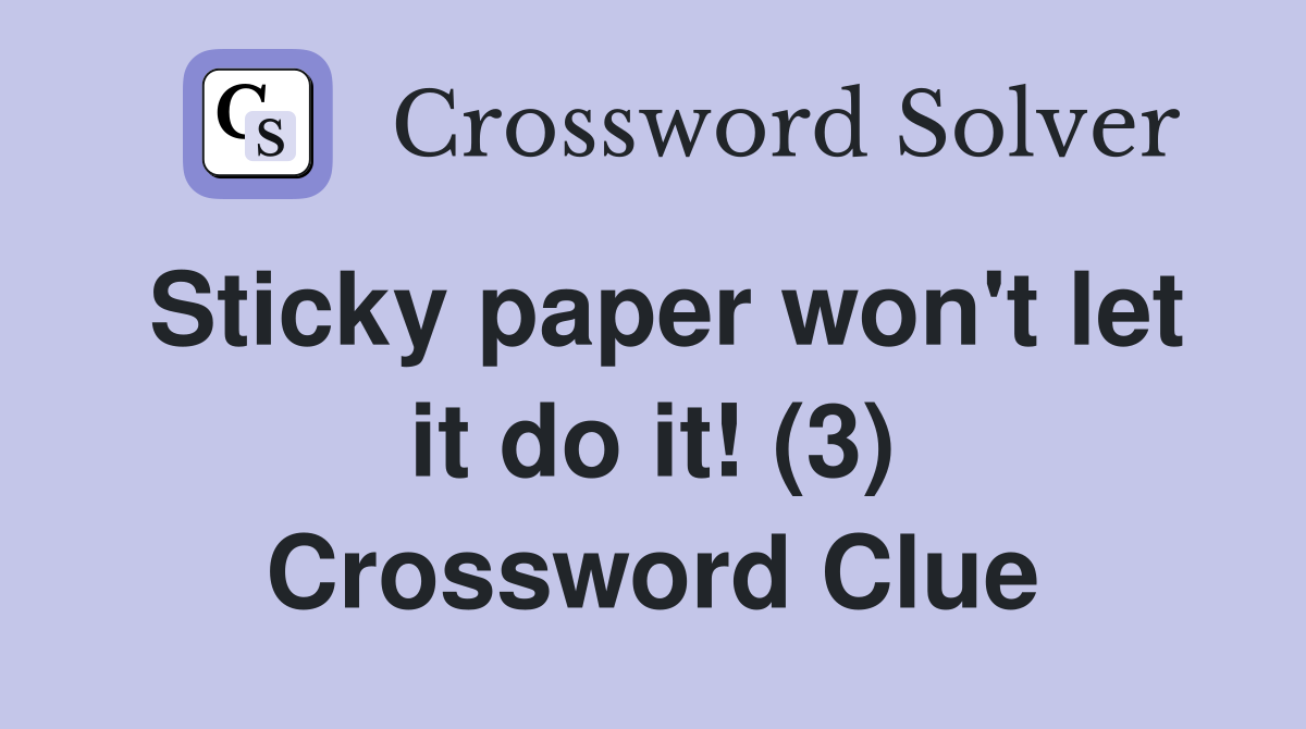 Sticky paper won't let it do it! (3) Crossword Clue