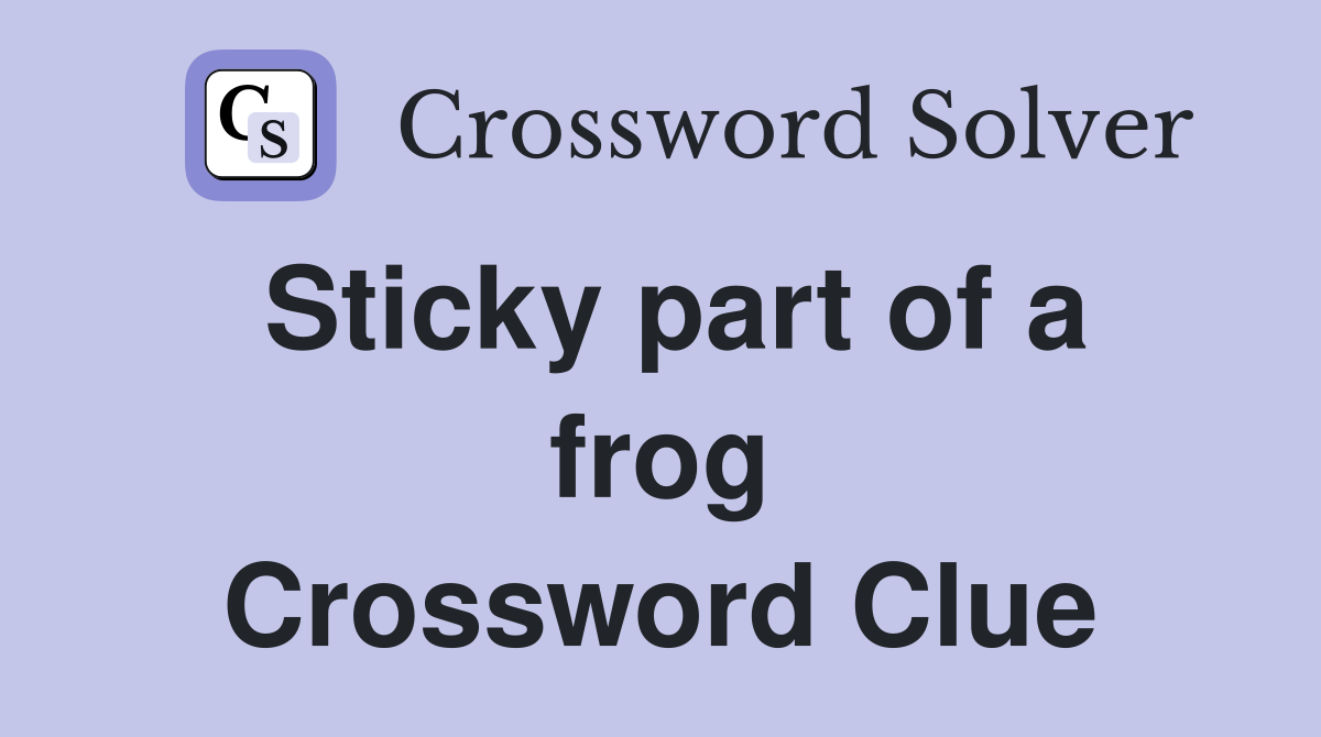 Sticky part of a frog Crossword Clue