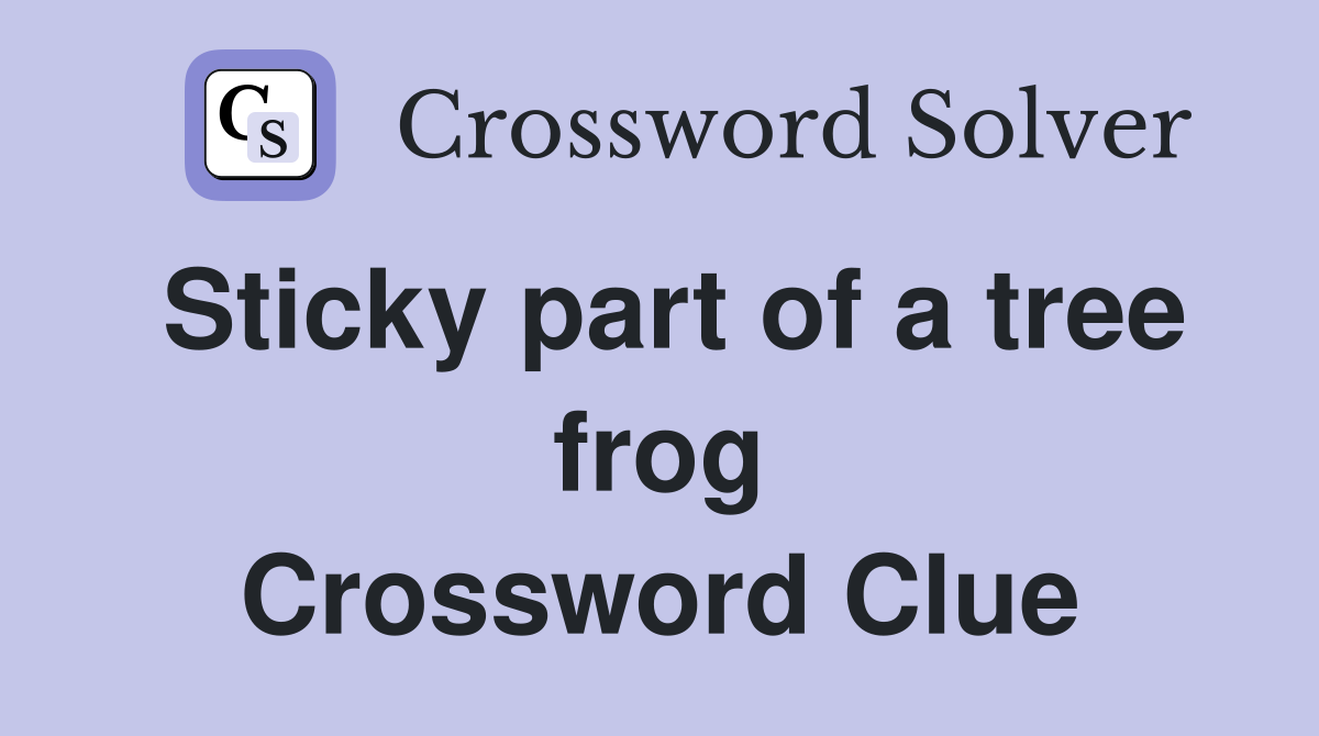 Sticky part of a tree frog Crossword Clue