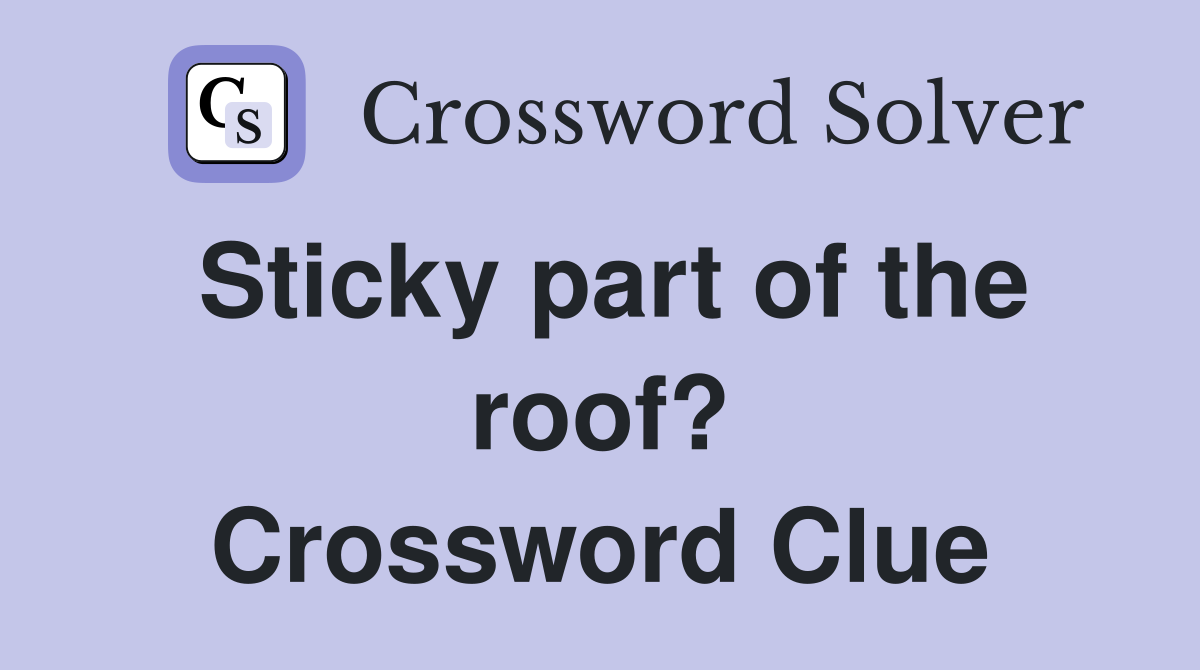 Sticky part of the roof? Crossword Clue