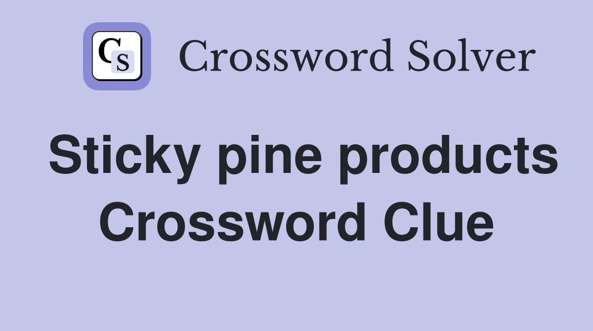 Sticky pine products Crossword Clue