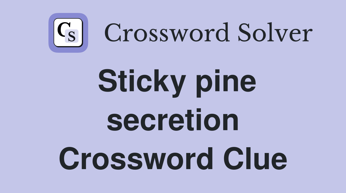 Sticky pine secretion Crossword Clue