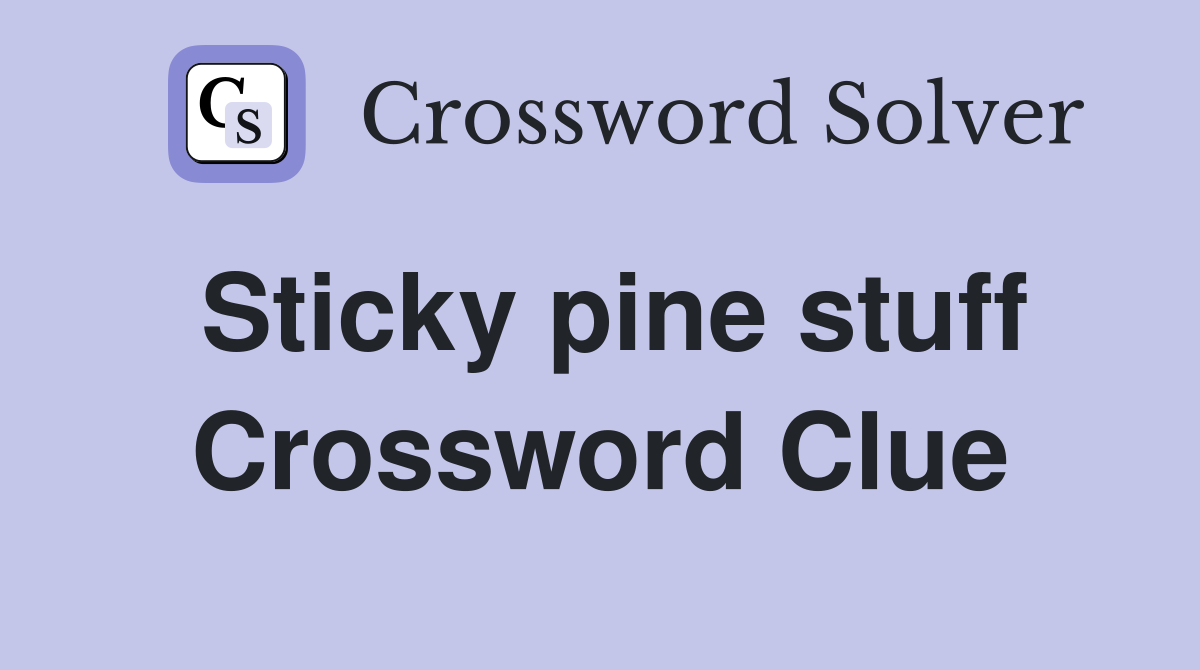 Sticky pine stuff Crossword Clue