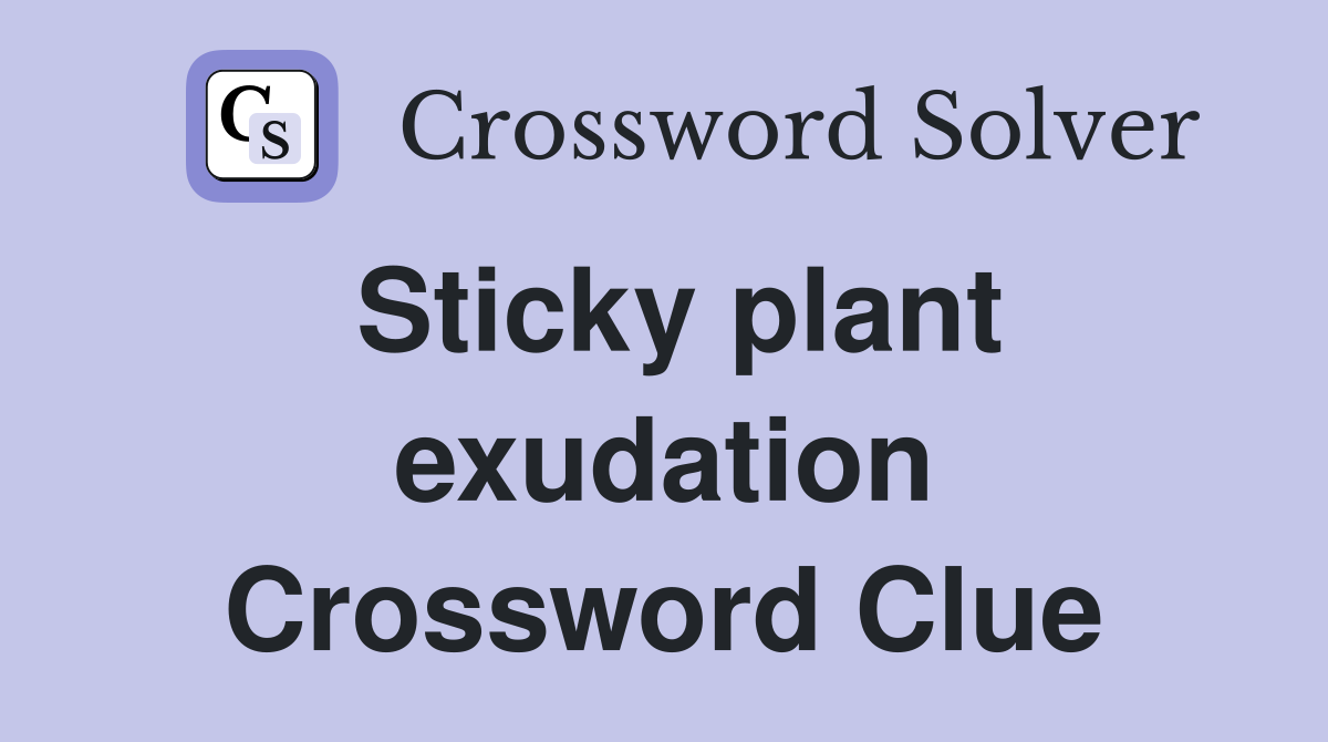 Sticky plant exudation Crossword Clue