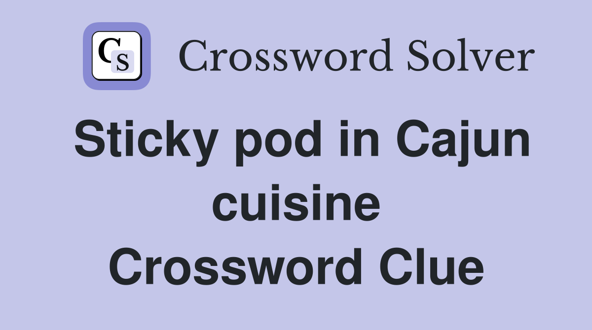 Sticky pod in Cajun cuisine Crossword Clue