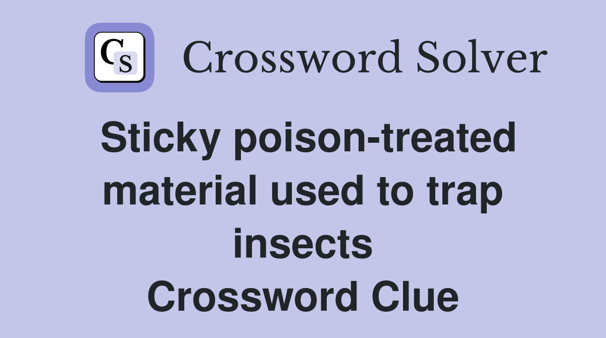 Sticky poison-treated material used to trap insects Crossword Clue