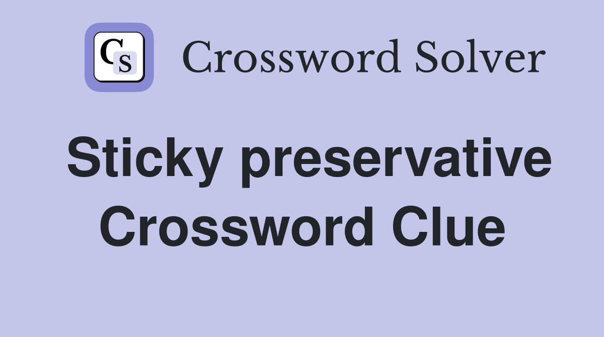 Sticky preservative Crossword Clue