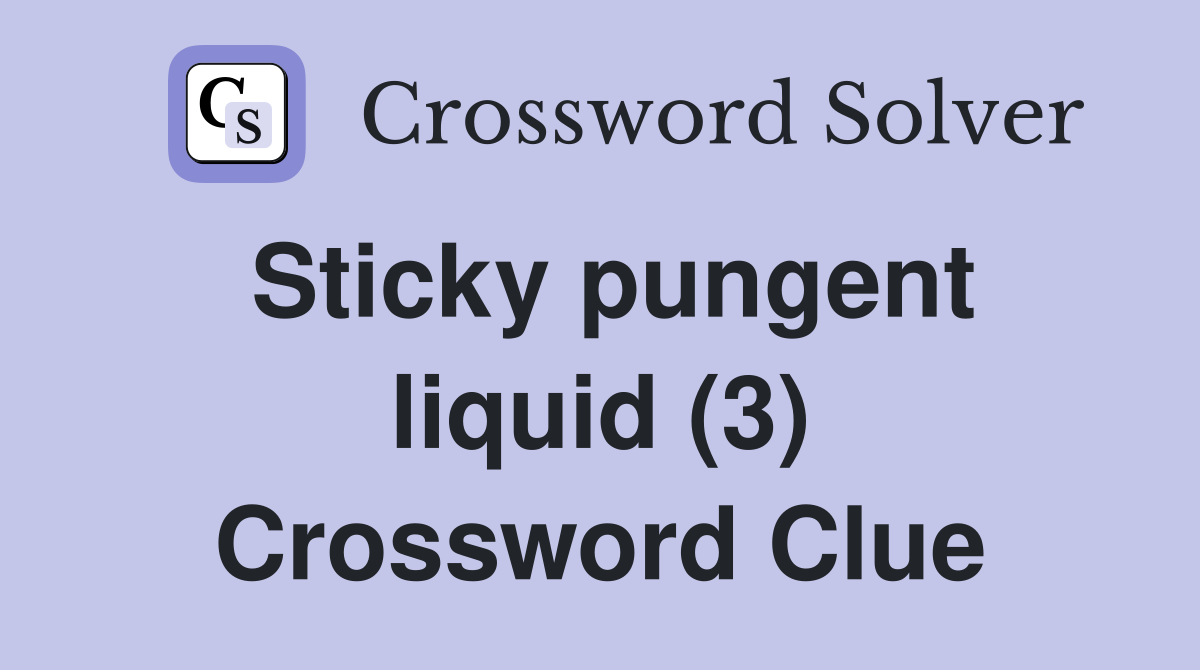 Sticky pungent liquid (3) Crossword Clue
