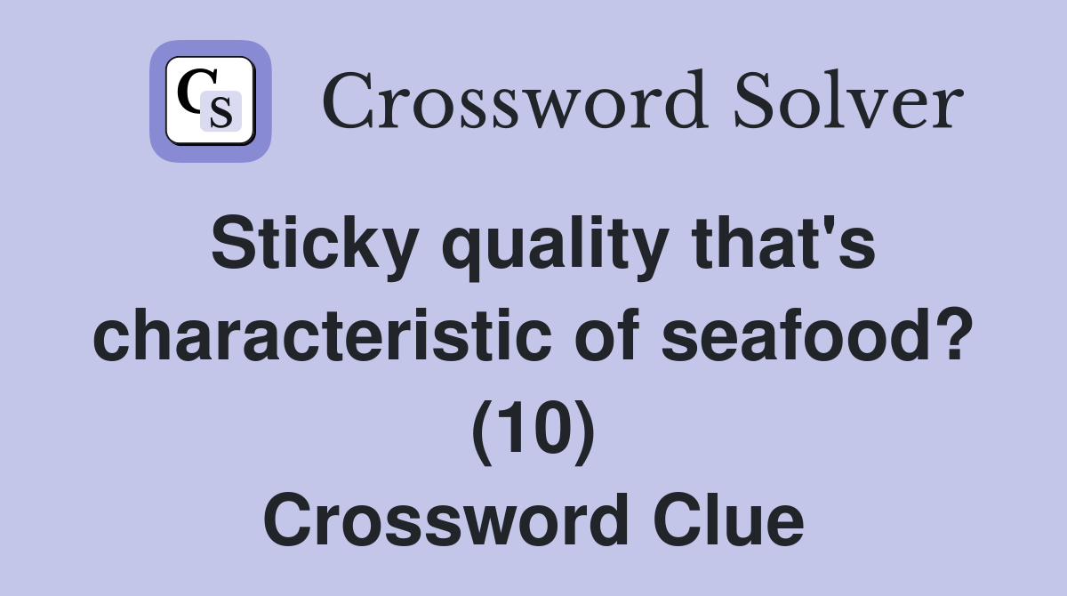 Sticky quality that's characteristic of seafood? (10) Crossword Clue