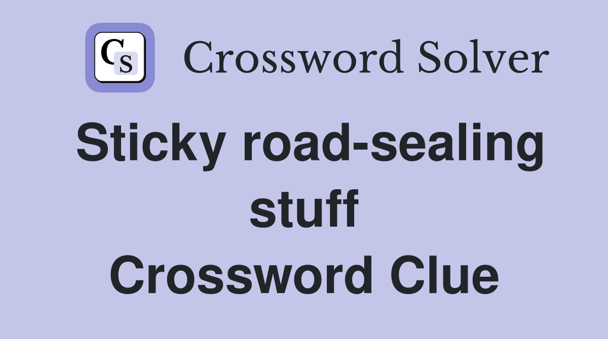 Sticky road-sealing stuff Crossword Clue