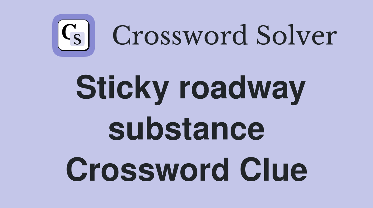 Sticky roadway substance Crossword Clue