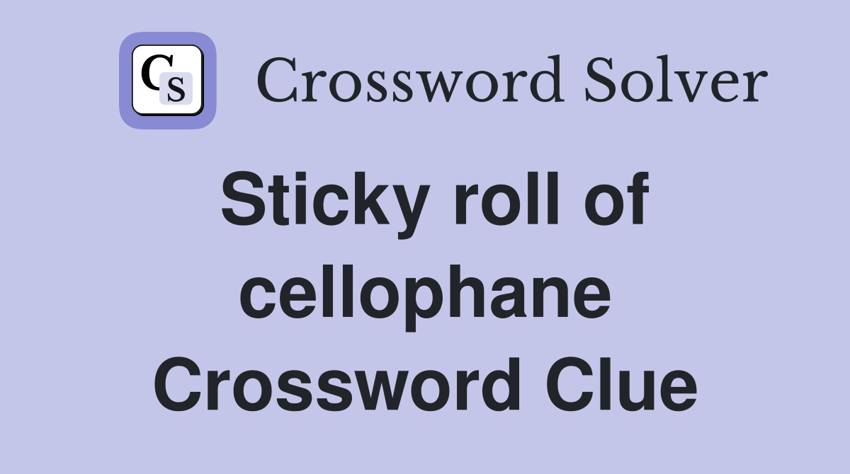 Sticky roll of cellophane Crossword Clue