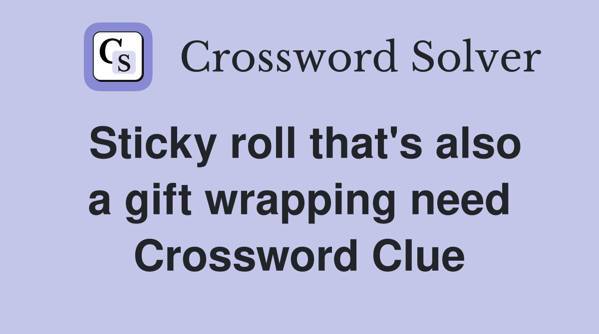 Sticky roll that's also a gift wrapping need Crossword Clue