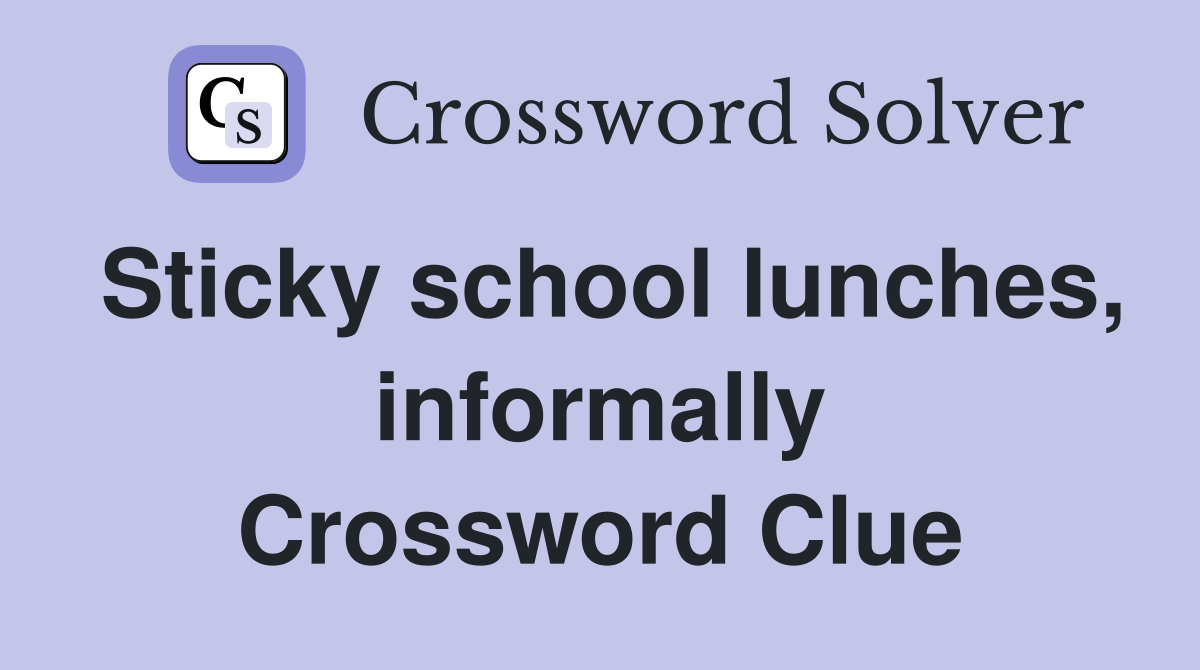 Sticky school lunches, informally Crossword Clue