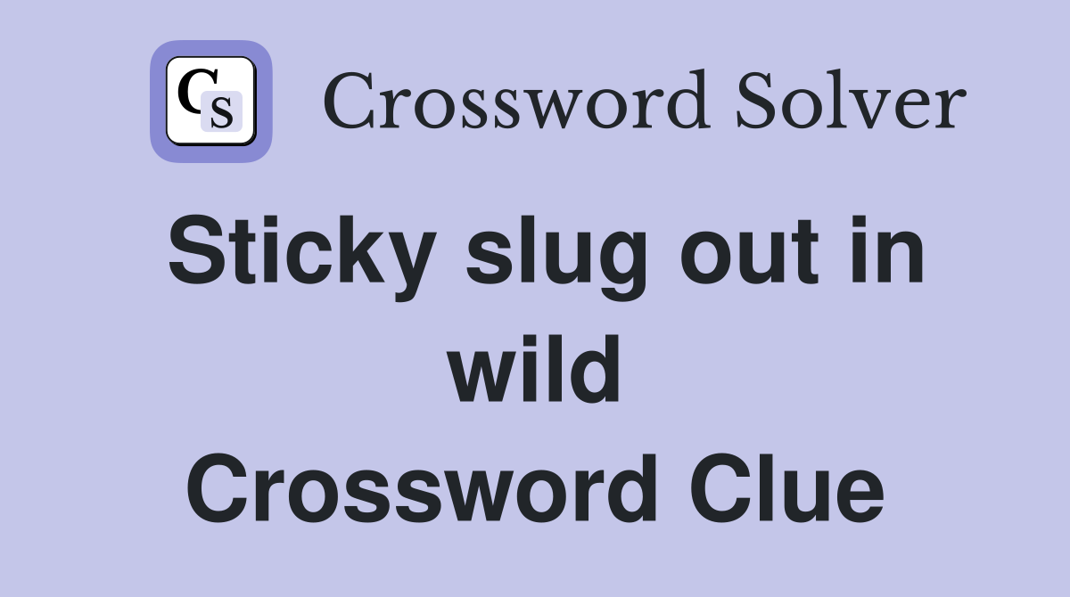 Sticky slug out in wild Crossword Clue