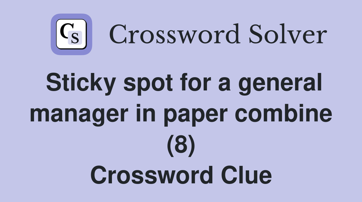 Sticky spot for a general manager in paper combine (8) Crossword Clue