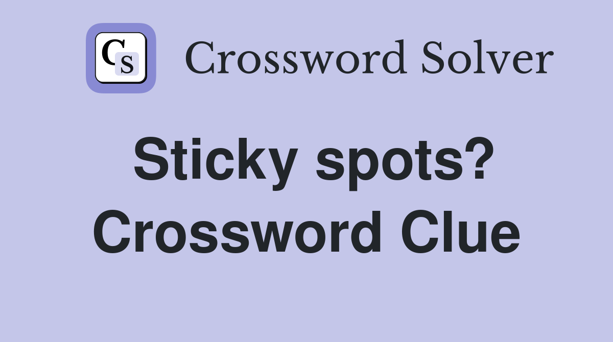 Sticky spots? Crossword Clue