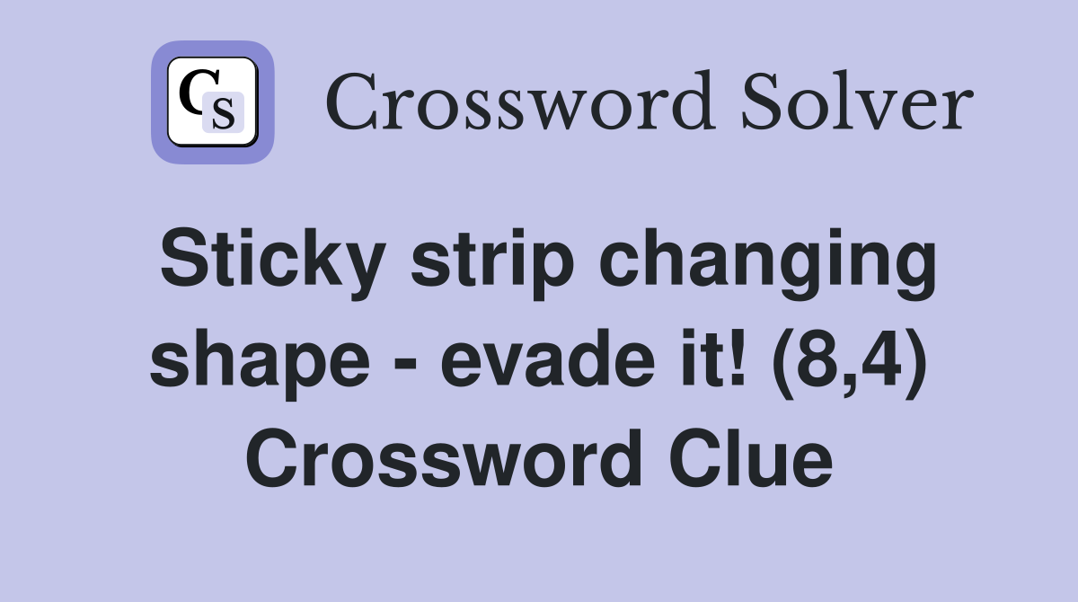 Sticky strip changing shape - evade it! (8,4) Crossword Clue