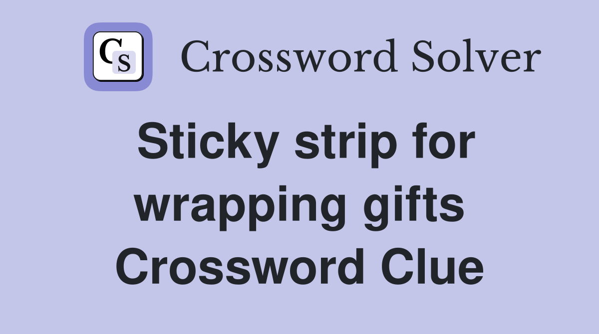 Sticky strip for wrapping gifts Crossword Clue