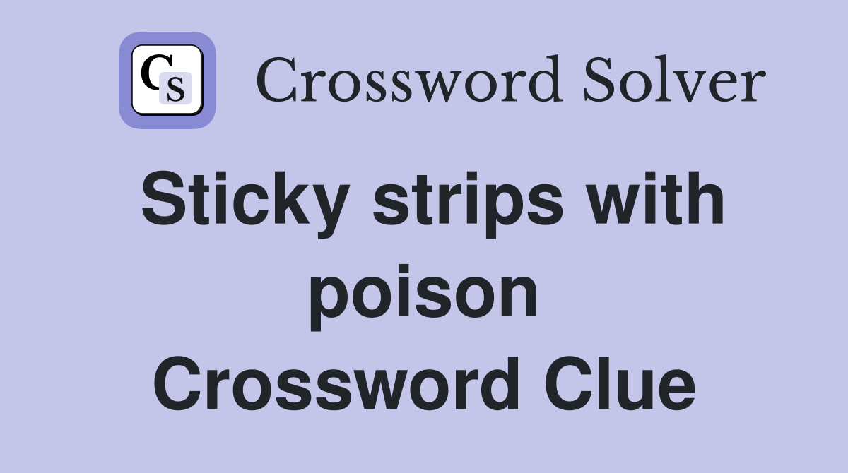Sticky strips with poison Crossword Clue