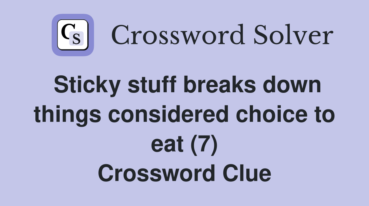 Sticky stuff breaks down things considered choice to eat (7) Crossword Clue