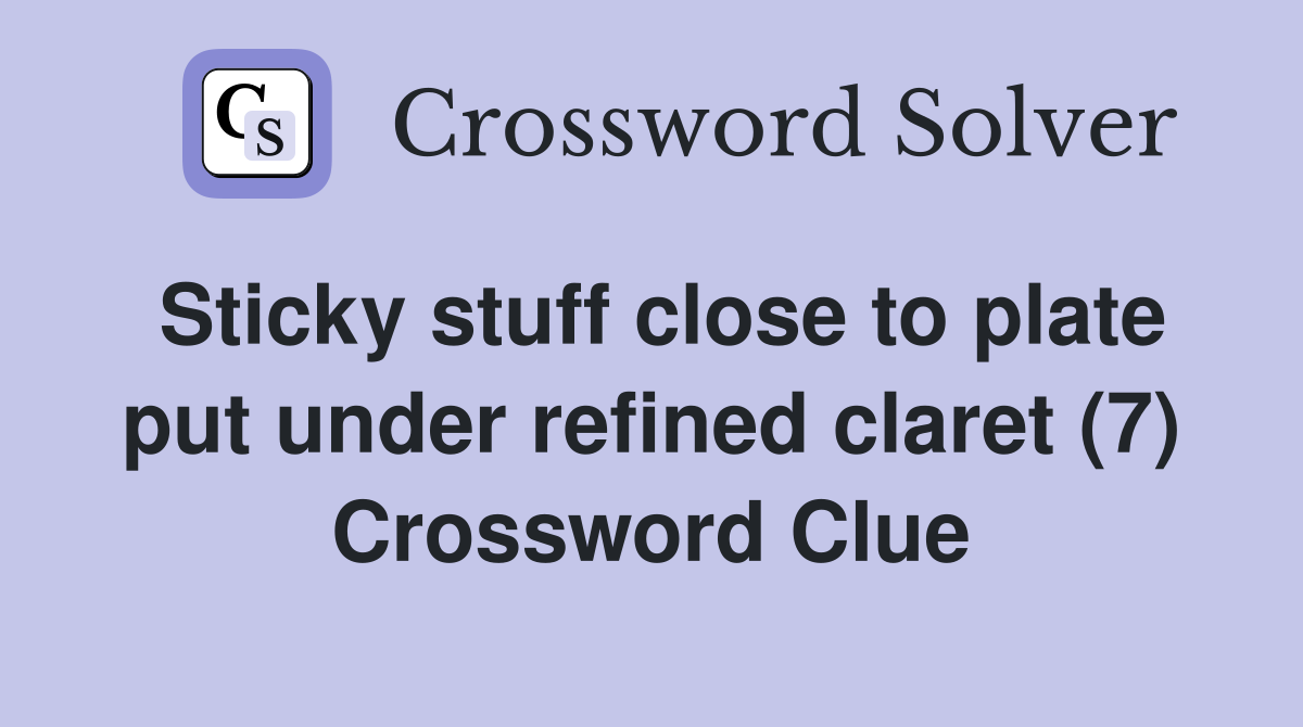 Sticky stuff close to plate put under refined claret (7) Crossword Clue