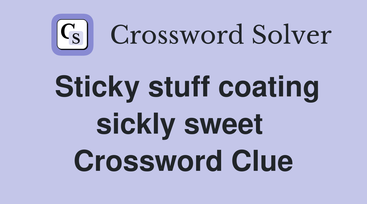 Sticky stuff coating sickly sweet  Crossword Clue