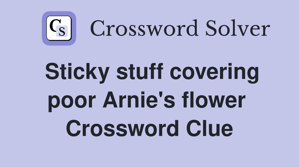 Sticky stuff covering poor Arnie's flower  Crossword Clue
